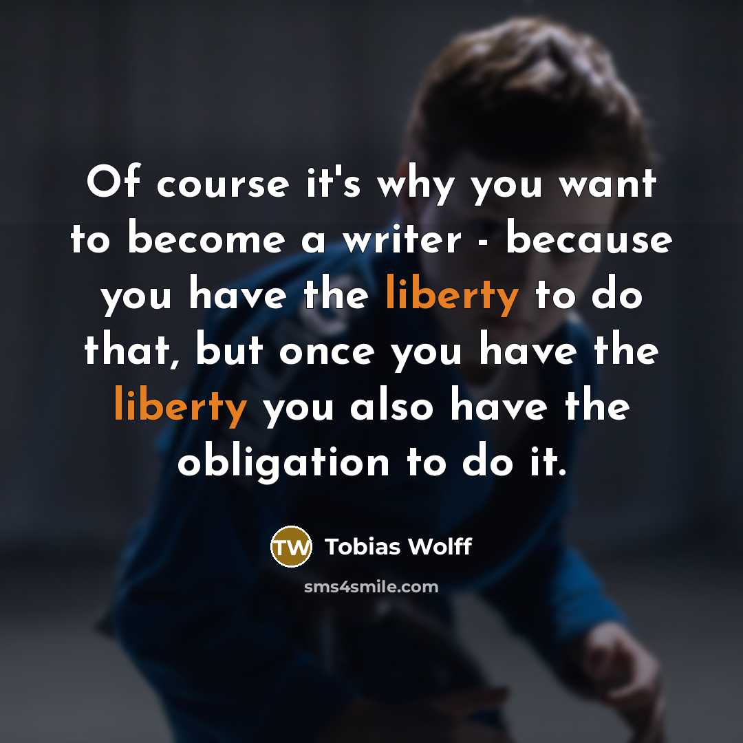 “Of course it's why you want to become a writer…” quote by Tobias Wolff