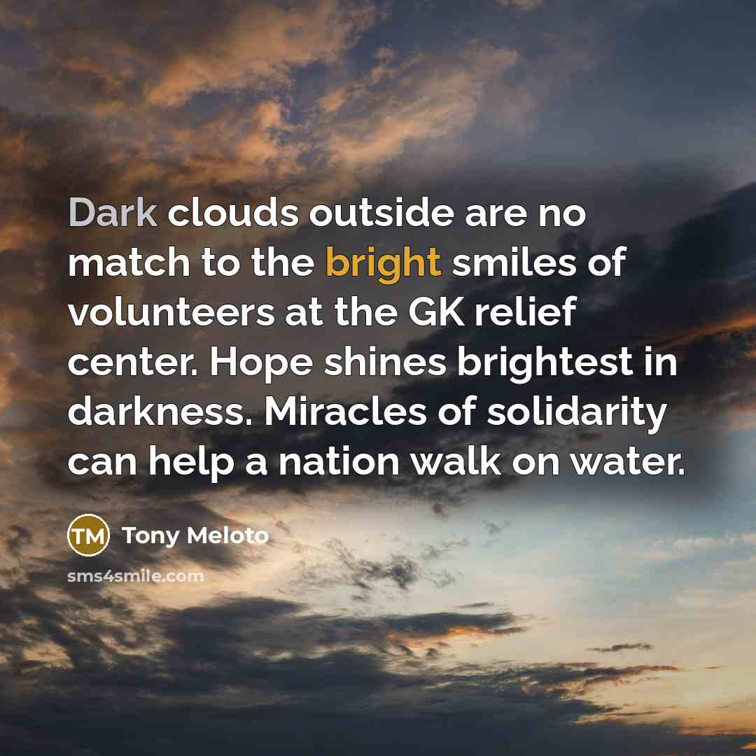 “Dark clouds outside are no match to the bright smiles…” quote by Tony Meloto