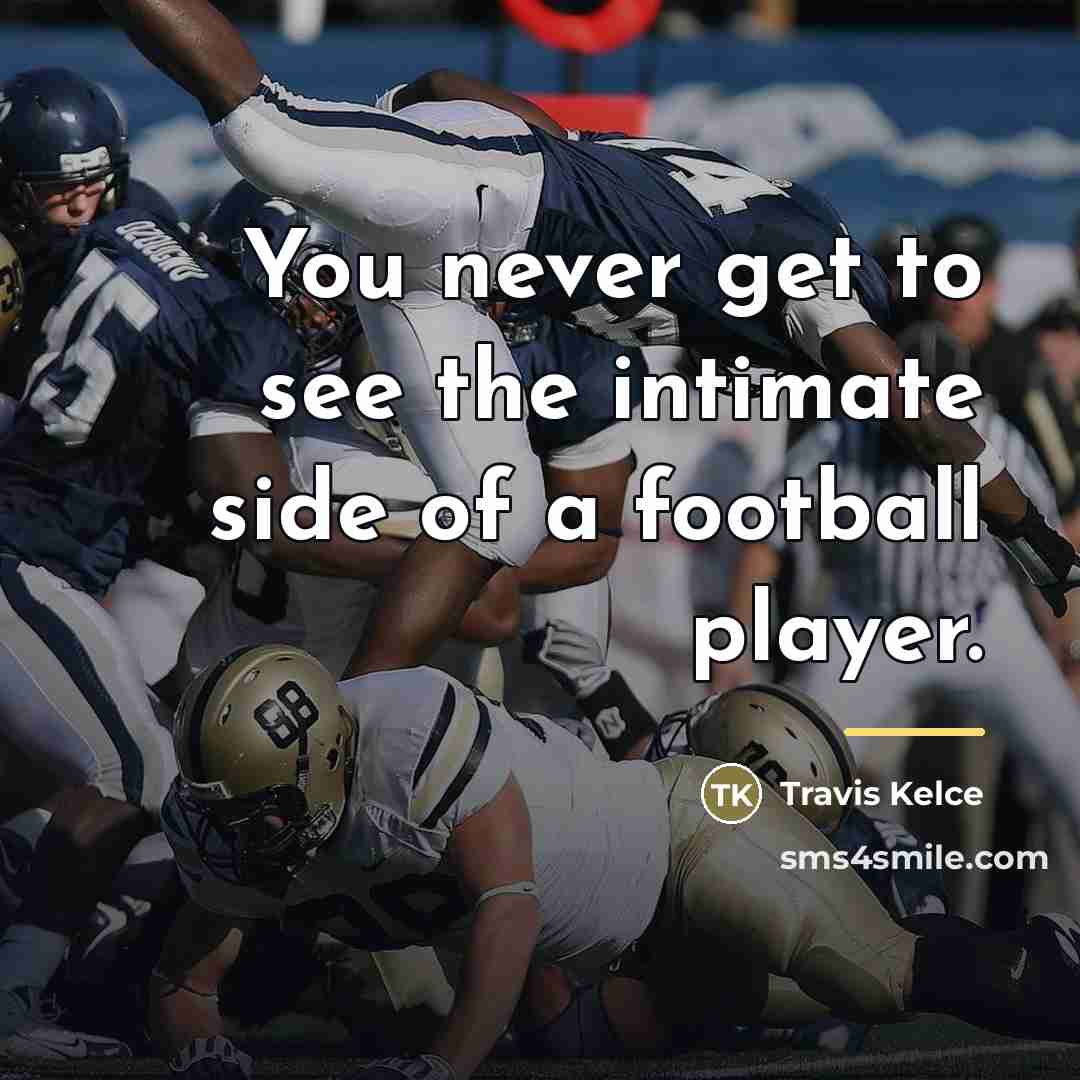 “You never get to see the intimate side of a…” quote by Travis Kelce
