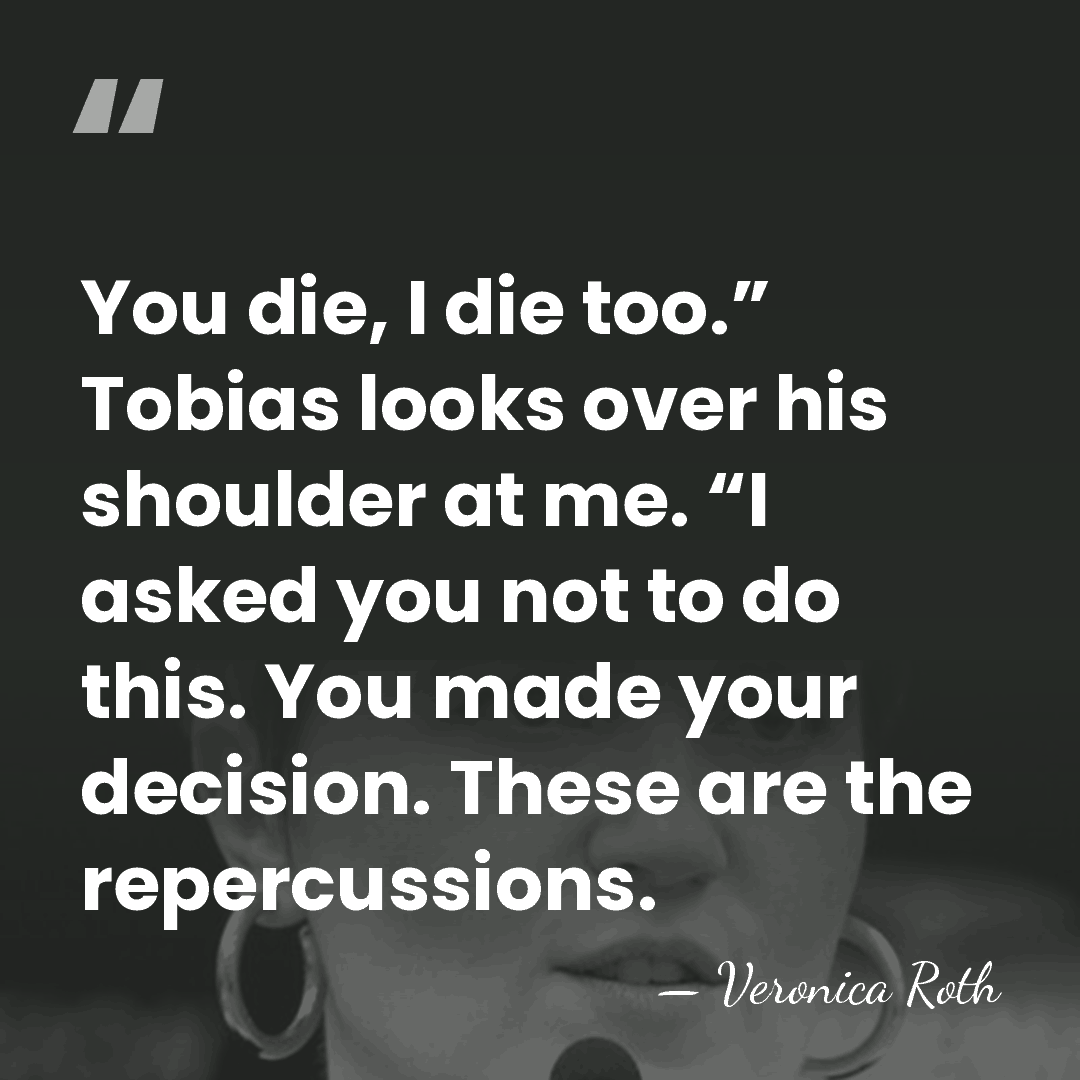 You die, I die too.” Tobias looks over his shoulder at me.&hellip; - Veronica Roth