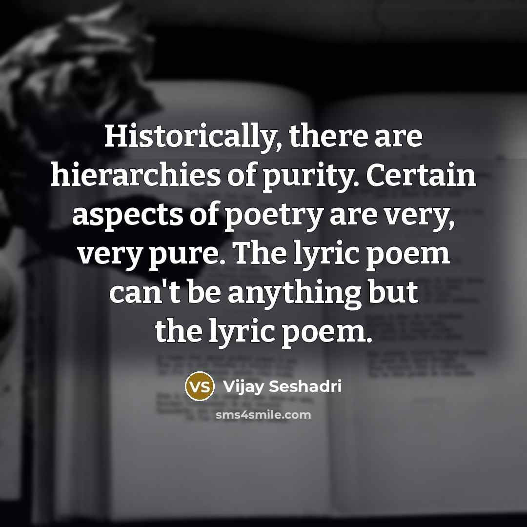 “Historically, there are hierarchies of purity. Certain aspects of poetry…” quote by Vijay Seshadri