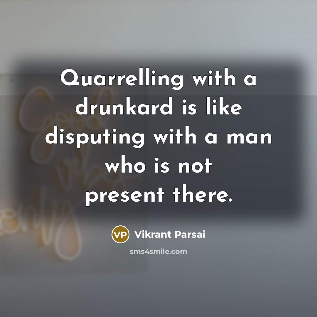 “Quarrelling with a drunkard is like disputing with a man…” quote by Vikrant Parsai