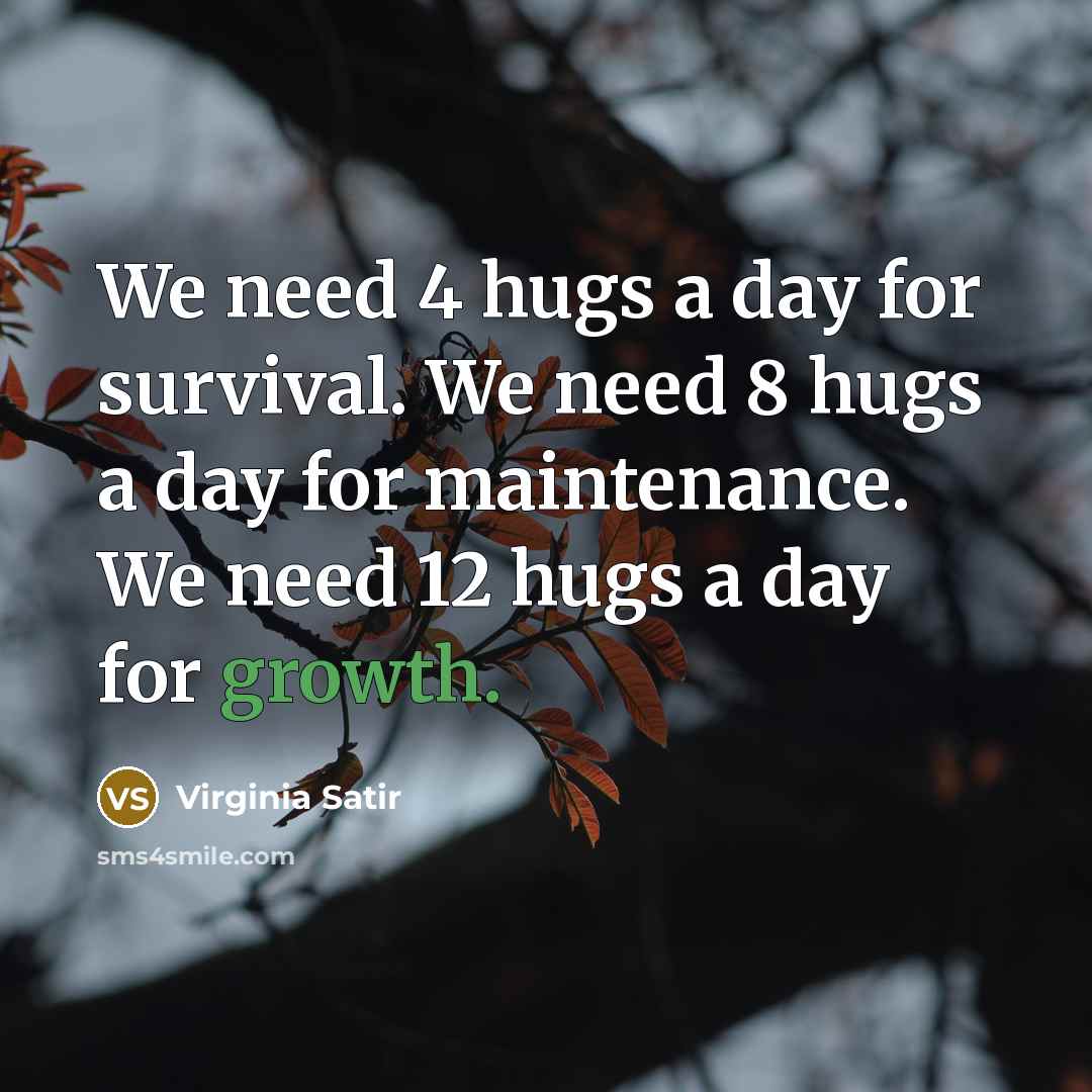 “We need 4 hugs a day for survival. We need…” quote by Virginia Satir