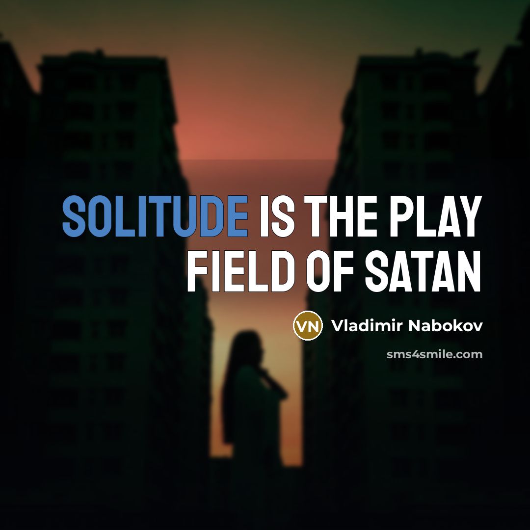 “Solitude is the play field of Satan…” quote by Vladimir Nabokov