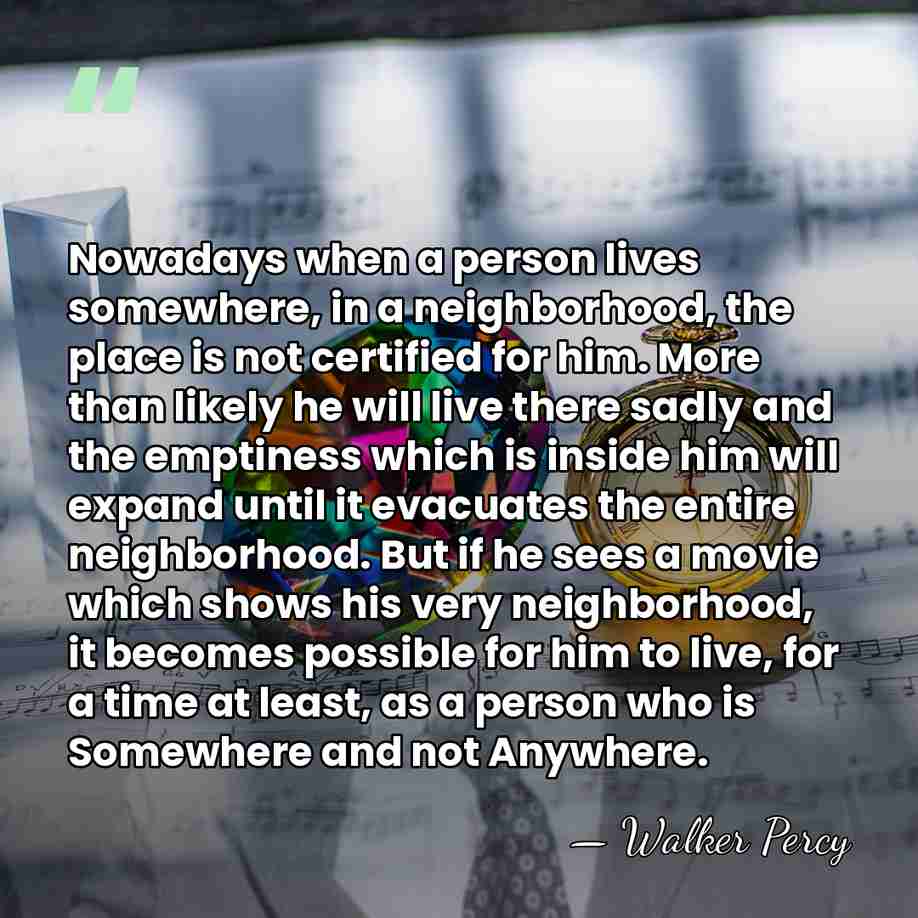 Nowadays when a person lives somewhere, in a neighborhood, the place is&hellip; - Walker Percy