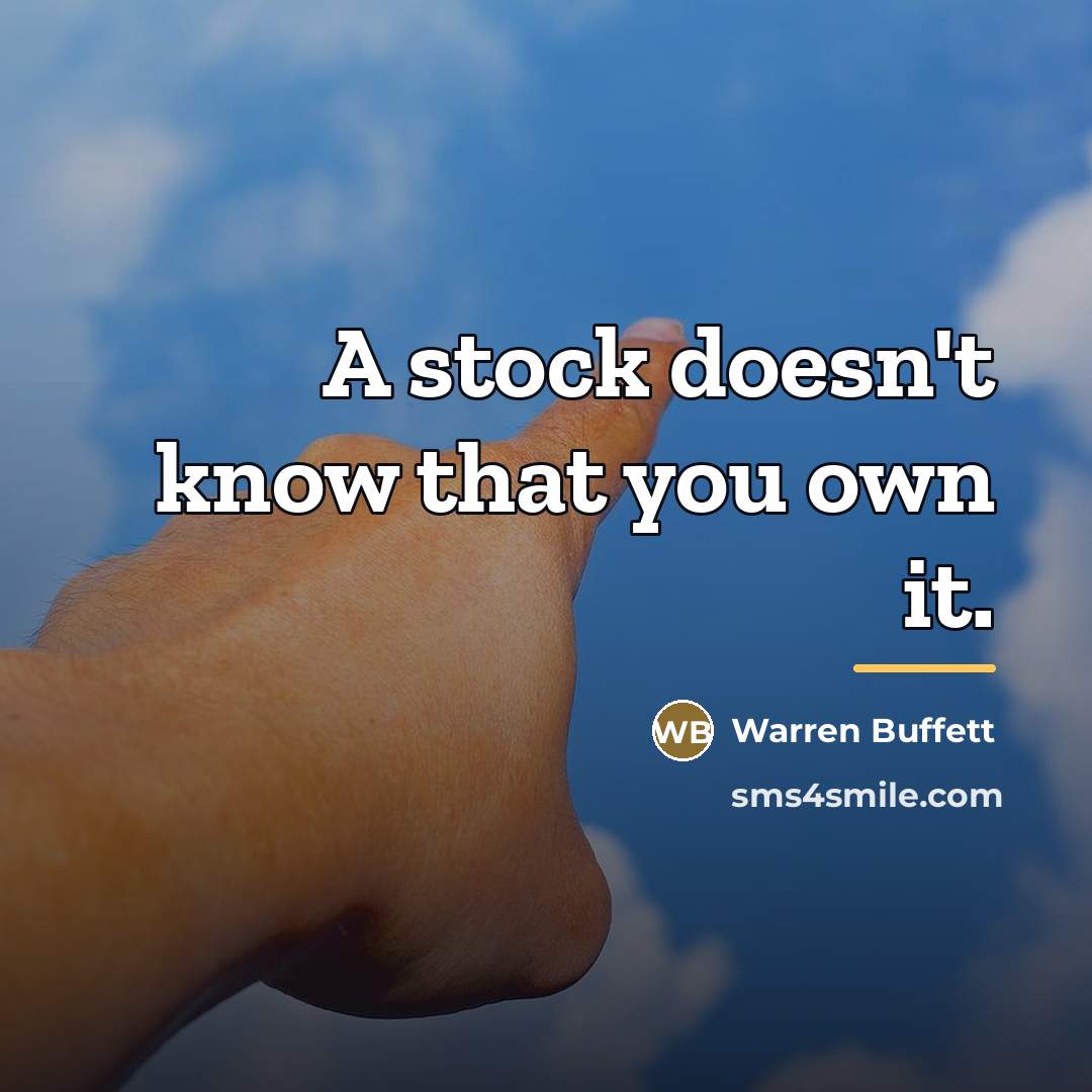 “A stock doesn't know that you own it.…” quote by Warren Buffett