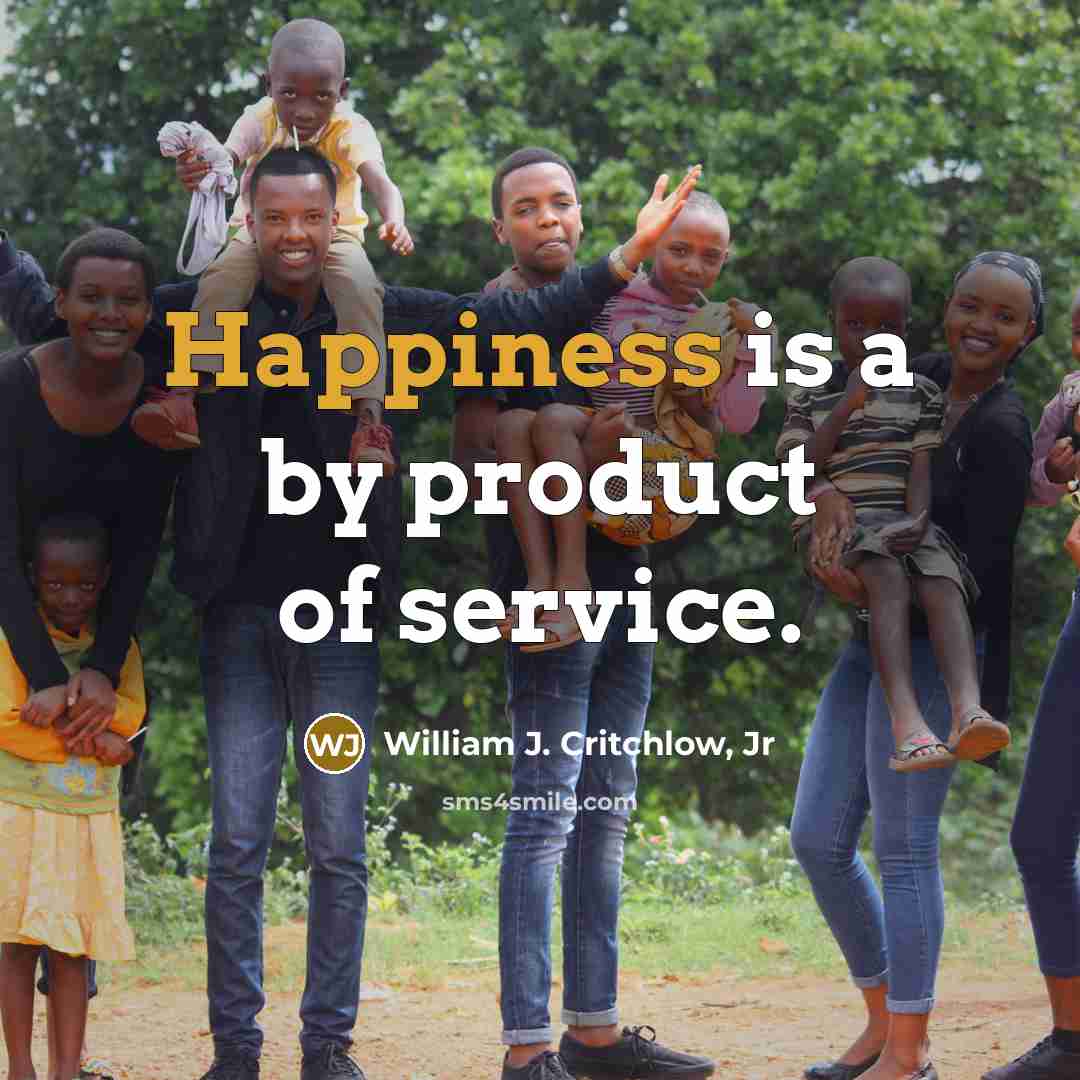 “Happiness is a by product of service.…” quote by William J. Critchlow, Jr