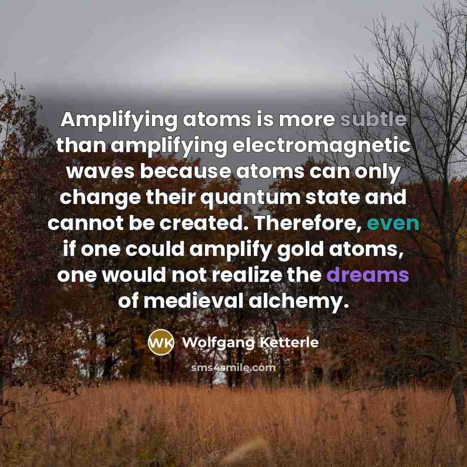 “Amplifying atoms is more subtle than amplifying electromagnetic waves because…” quote by Wolfgang Ketterle