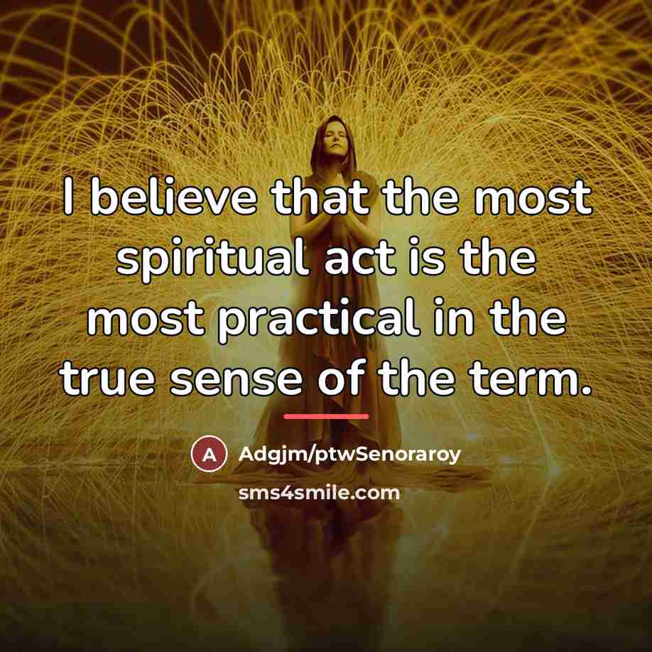 “I believe that the most spiritual act is the most…” quote by Adgjm/ptwSenoraroy