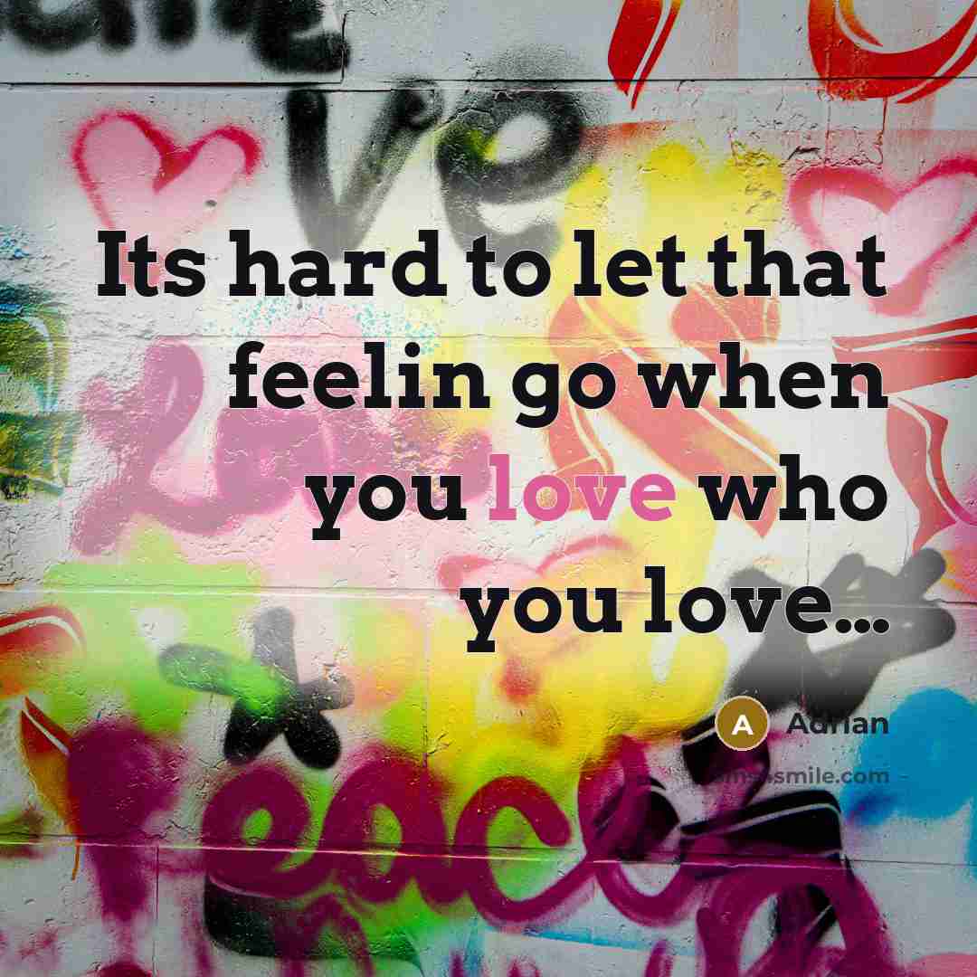 “Its hard to let that feelin go when you love…” quote by Adrian