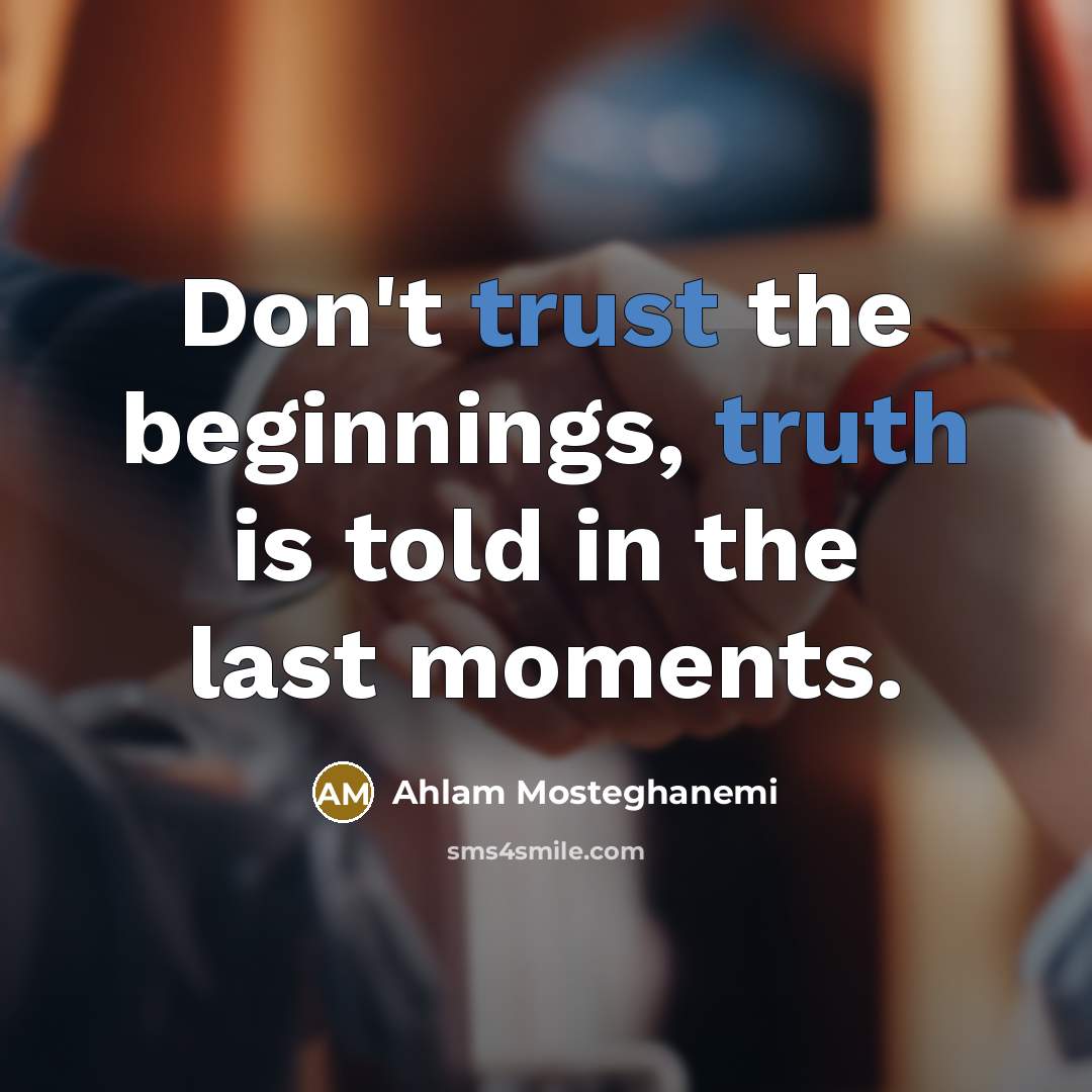 “Don't trust the beginnings, truth is told in the last moments.” quote by Ahlam Mosteghanemi