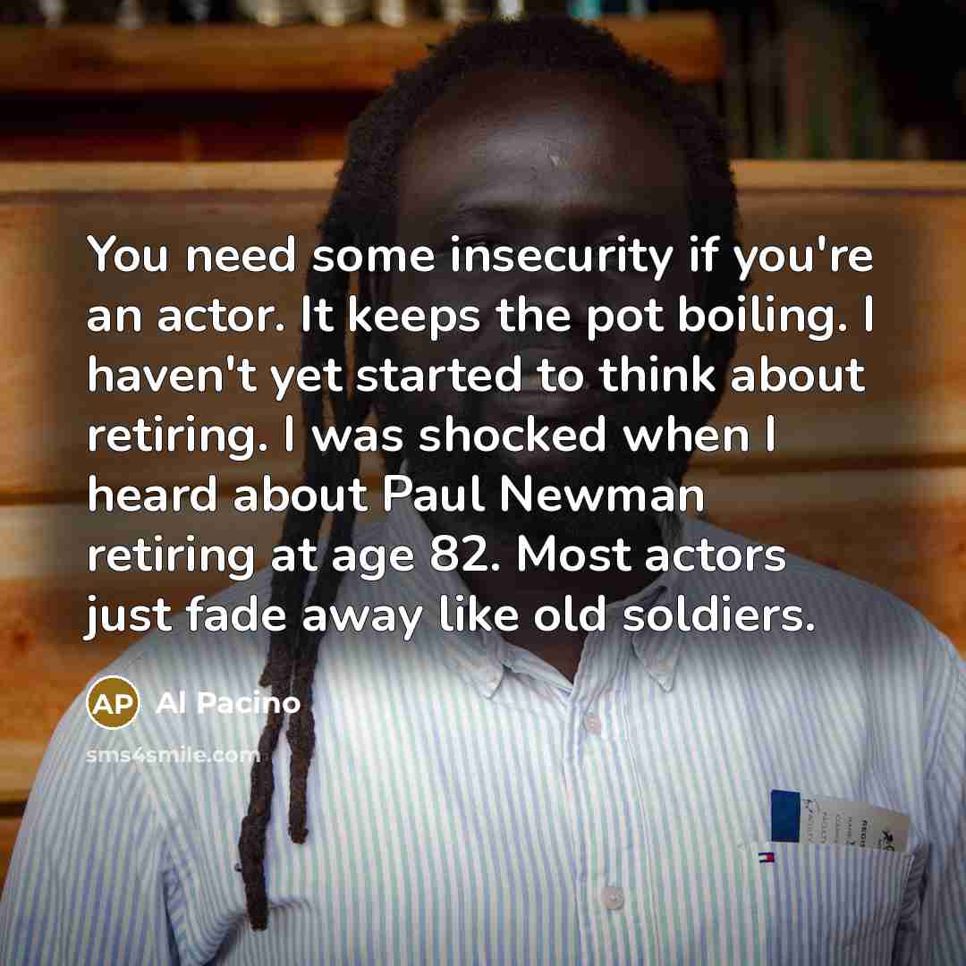“You need some insecurity if you're an actor. It keeps…” quote by Al Pacino