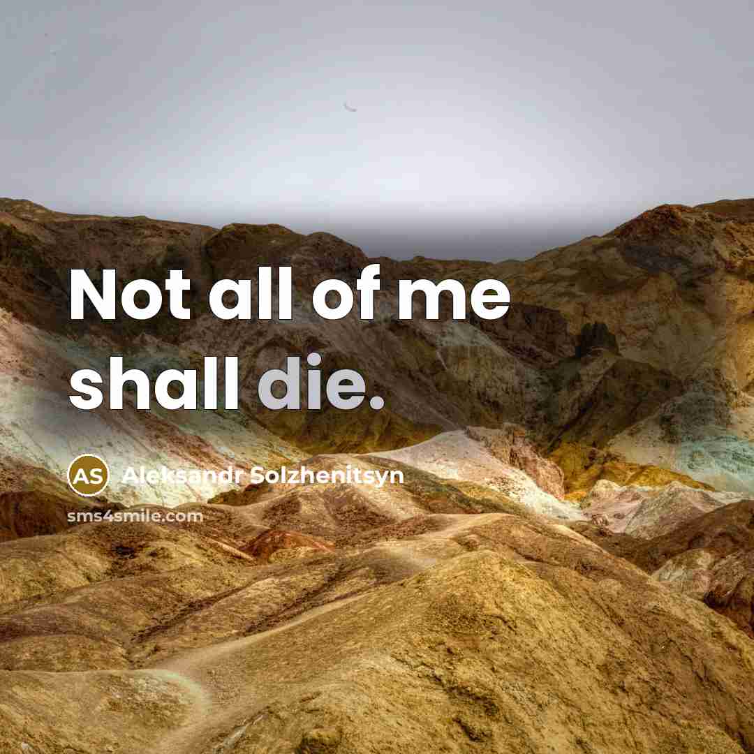 “Not all of me shall die.…” quote by Aleksandr Solzhenitsyn