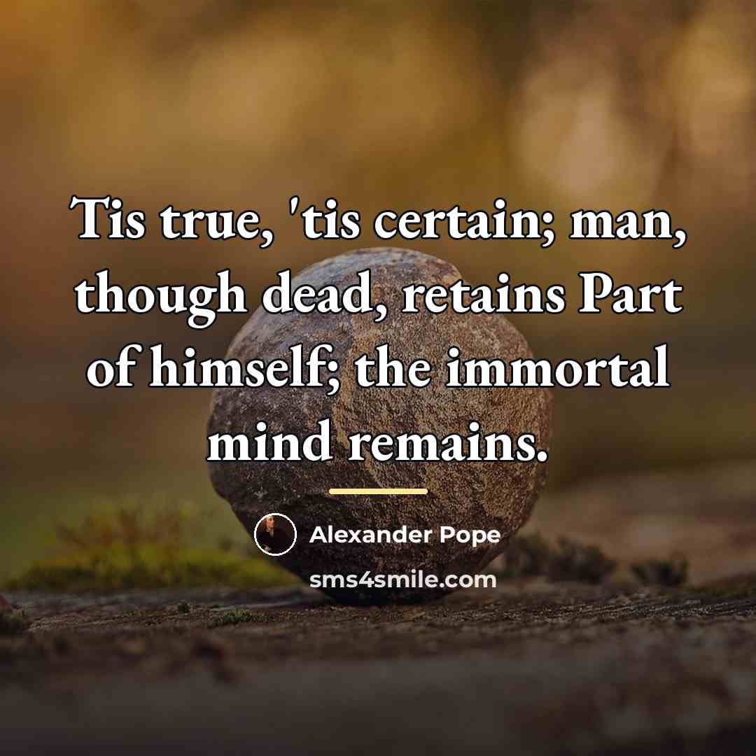 “Tis true, 'tis certain; man, though dead, retains Part of…” quote by Alexander Pope