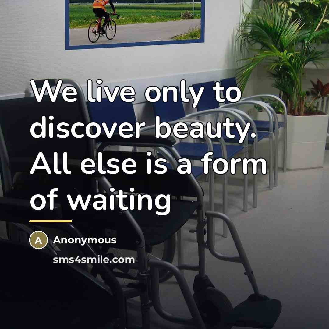 “We live only to discover beauty. All else is a…” quote by Anonymous