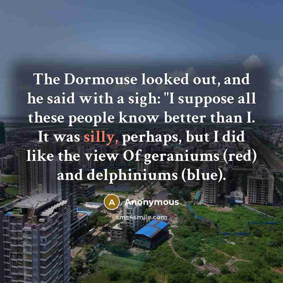 “The Dormouse looked out, and he said with a sigh:…” quote by Anonymous