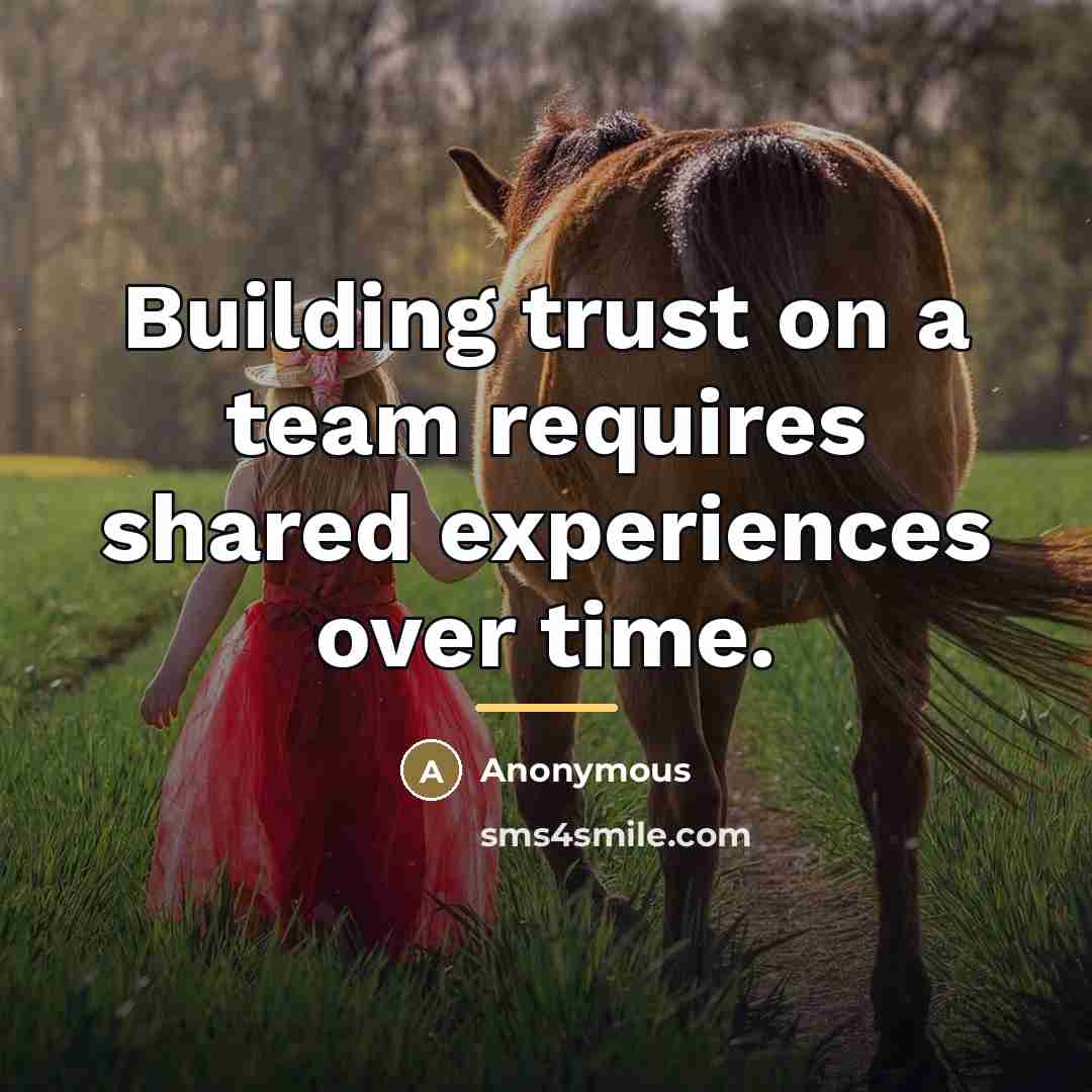 “Building trust on a team requires shared experiences over time.…” quote by Anonymous