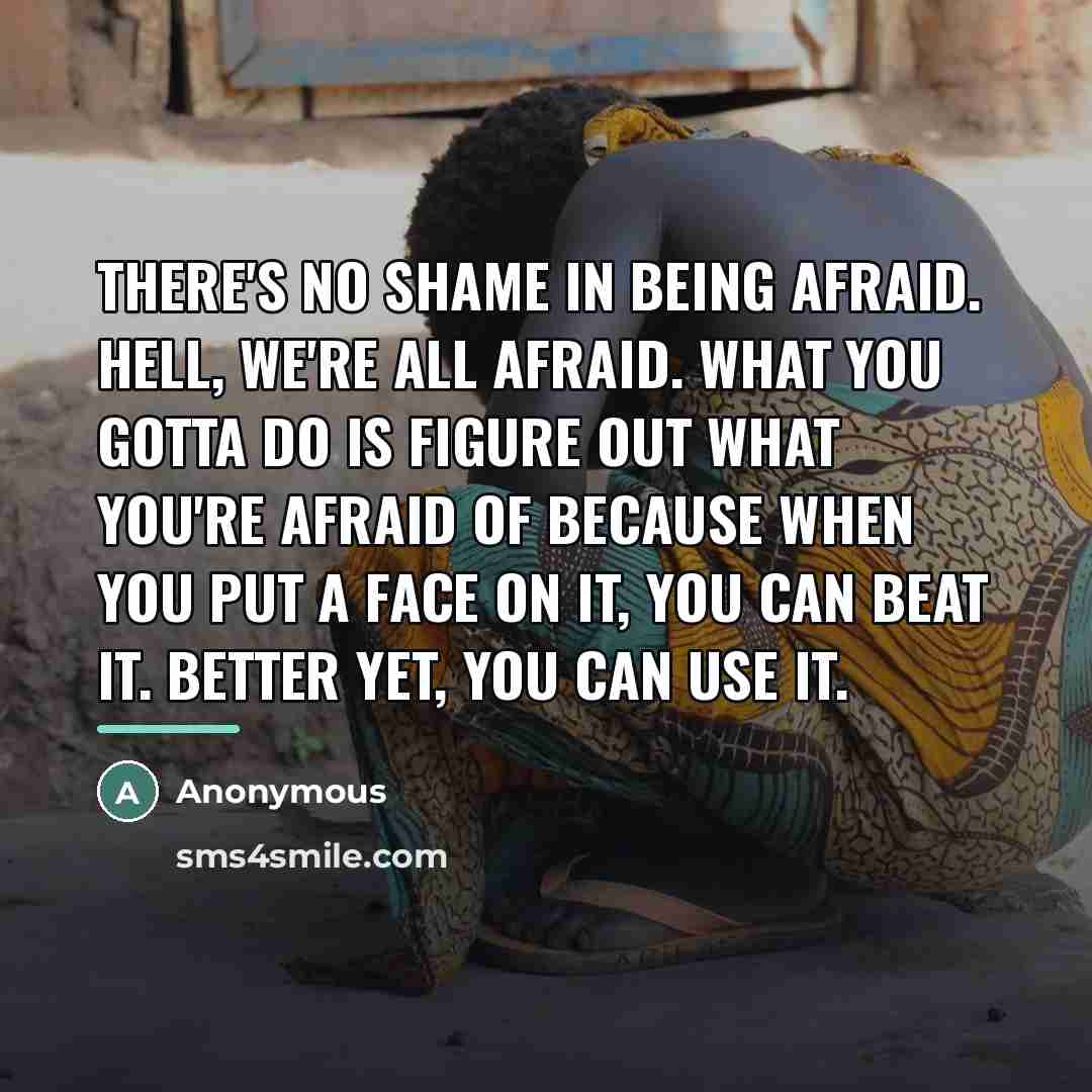 “There's no shame in being afraid. Hell, we're all afraid.…” quote by Anonymous