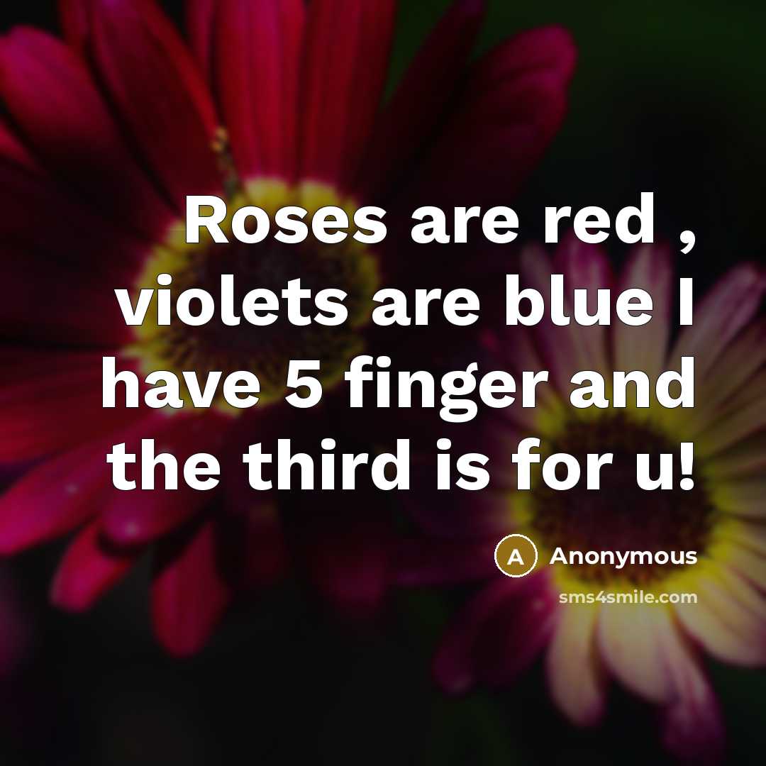 “Roses are red , violets are blue I have 5…” quote by Anonymous