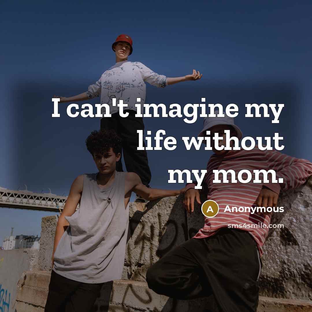 “I can't imagine my life without my mom.…” quote by Anonymous