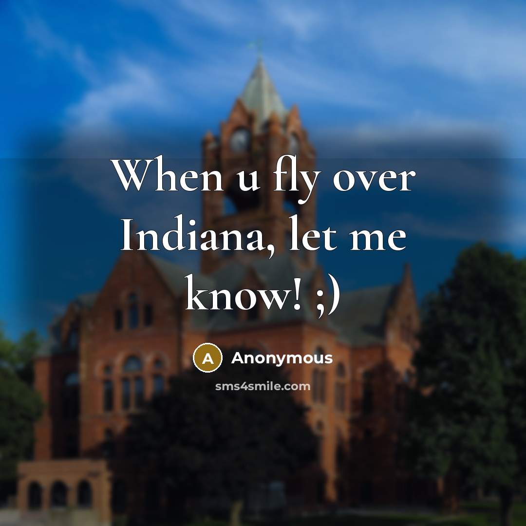 “When u fly over Indiana, let me know! ;)” quote by Anonymous