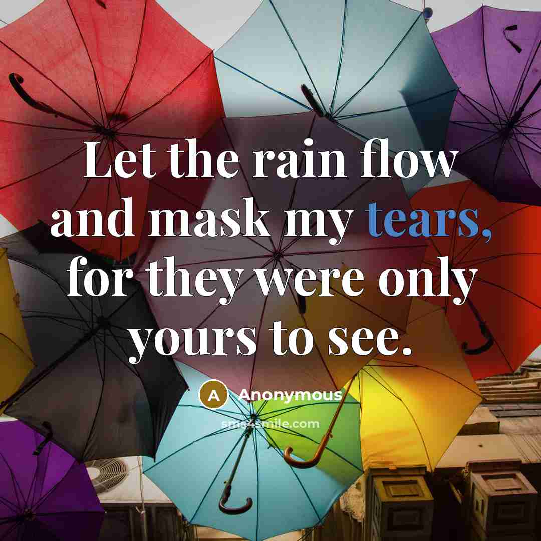 “Let the rain flow and mask my tears, for they…” quote by Anonymous