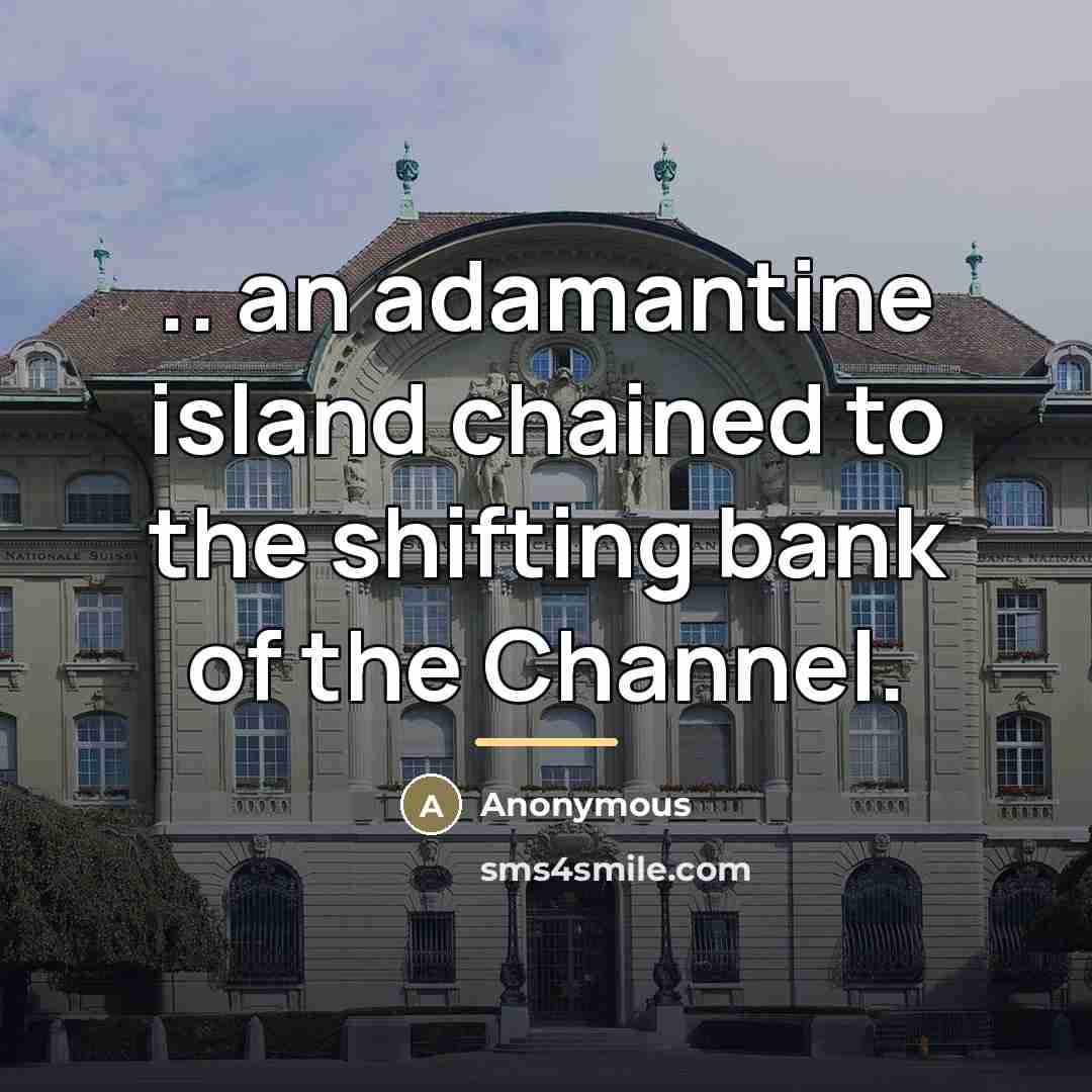 “.. an adamantine island chained to the shifting bank of…” quote by Anonymous