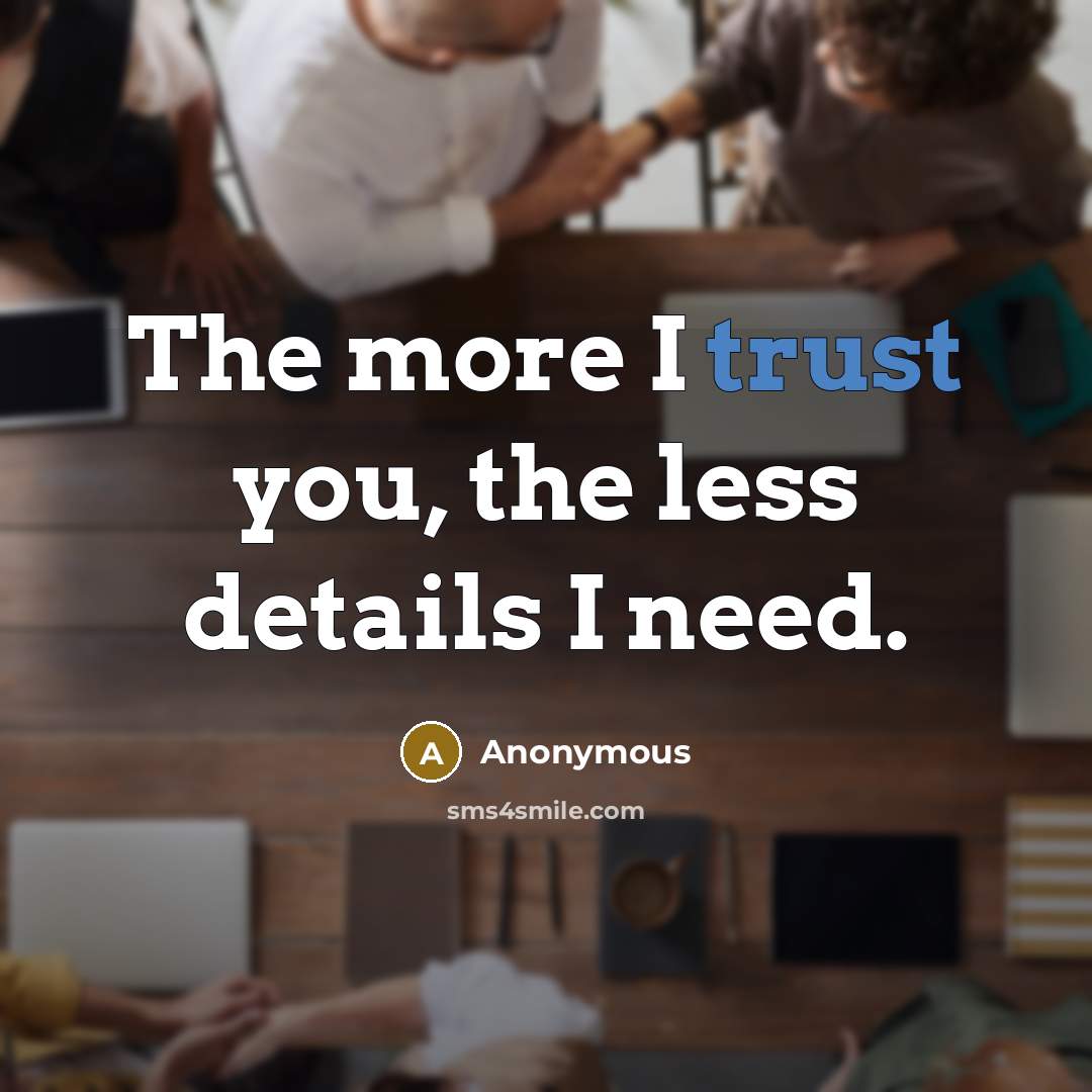“The more I trust you, the less details I need.…” quote by Anonymous