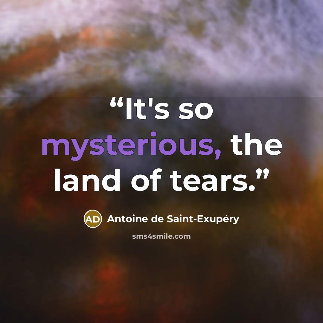 “It's so mysterious, the land of tears.” quote by Antoine de Saint-Exupéry