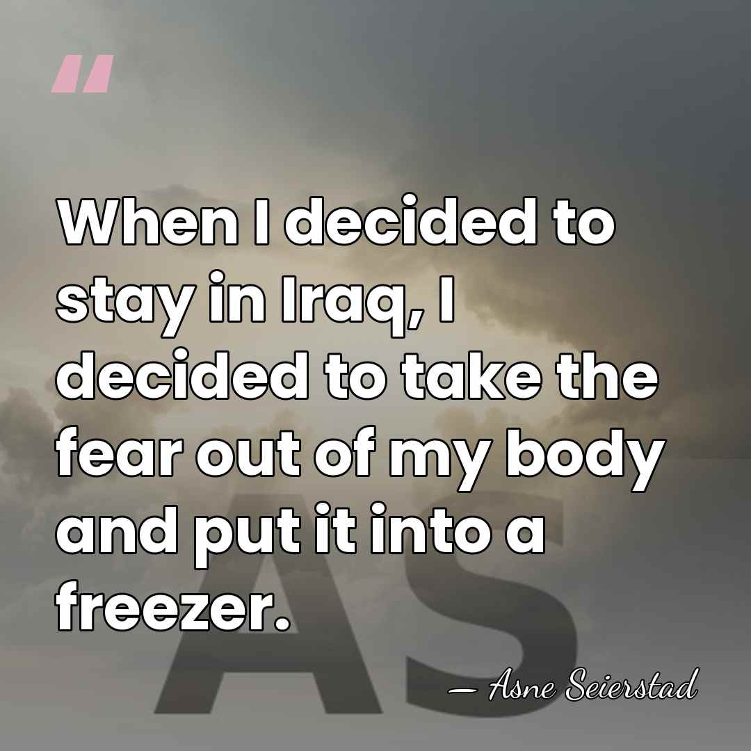 When I decided to stay in Iraq, I decided to take the&hellip; - Asne Seierstad