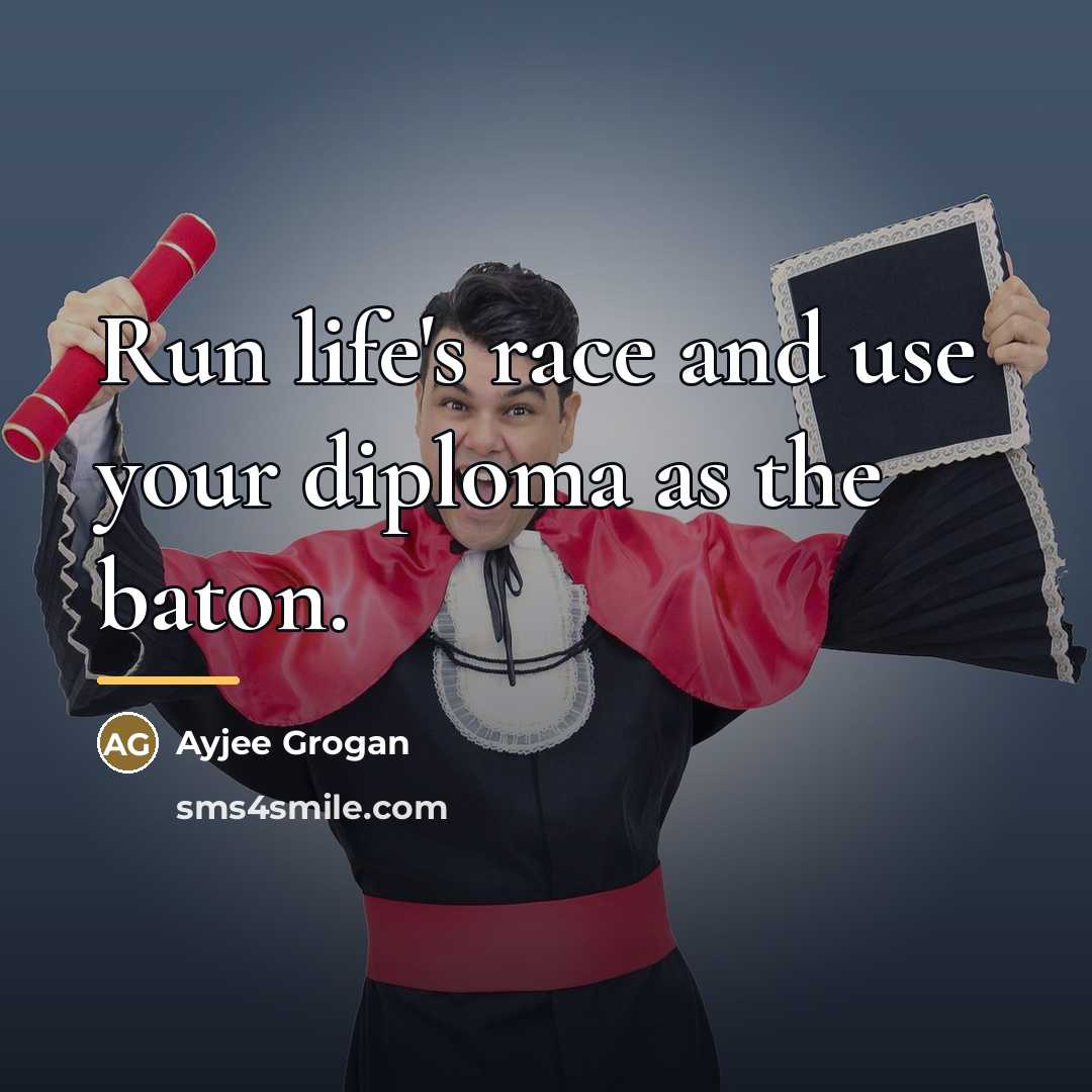 “Run life's race and use your diploma as the baton.…” quote by Ayjee Grogan