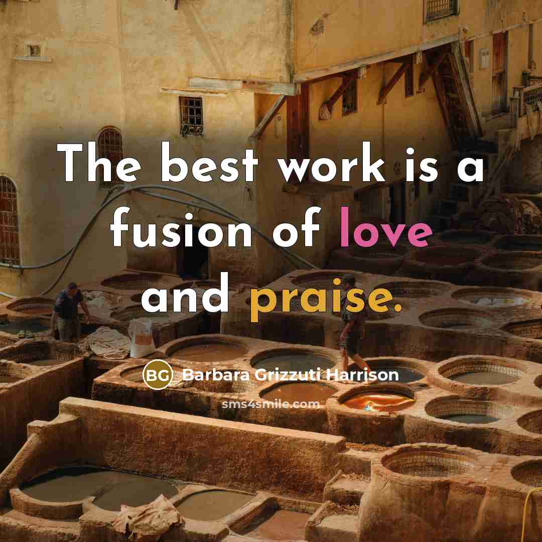 “The best work is a fusion of love and praise.…” quote by Barbara Grizzuti Harrison
