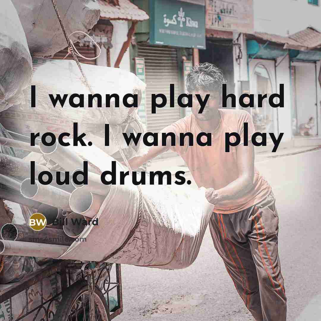 “I wanna play hard rock. I wanna play loud drums.…” quote by Bill Ward