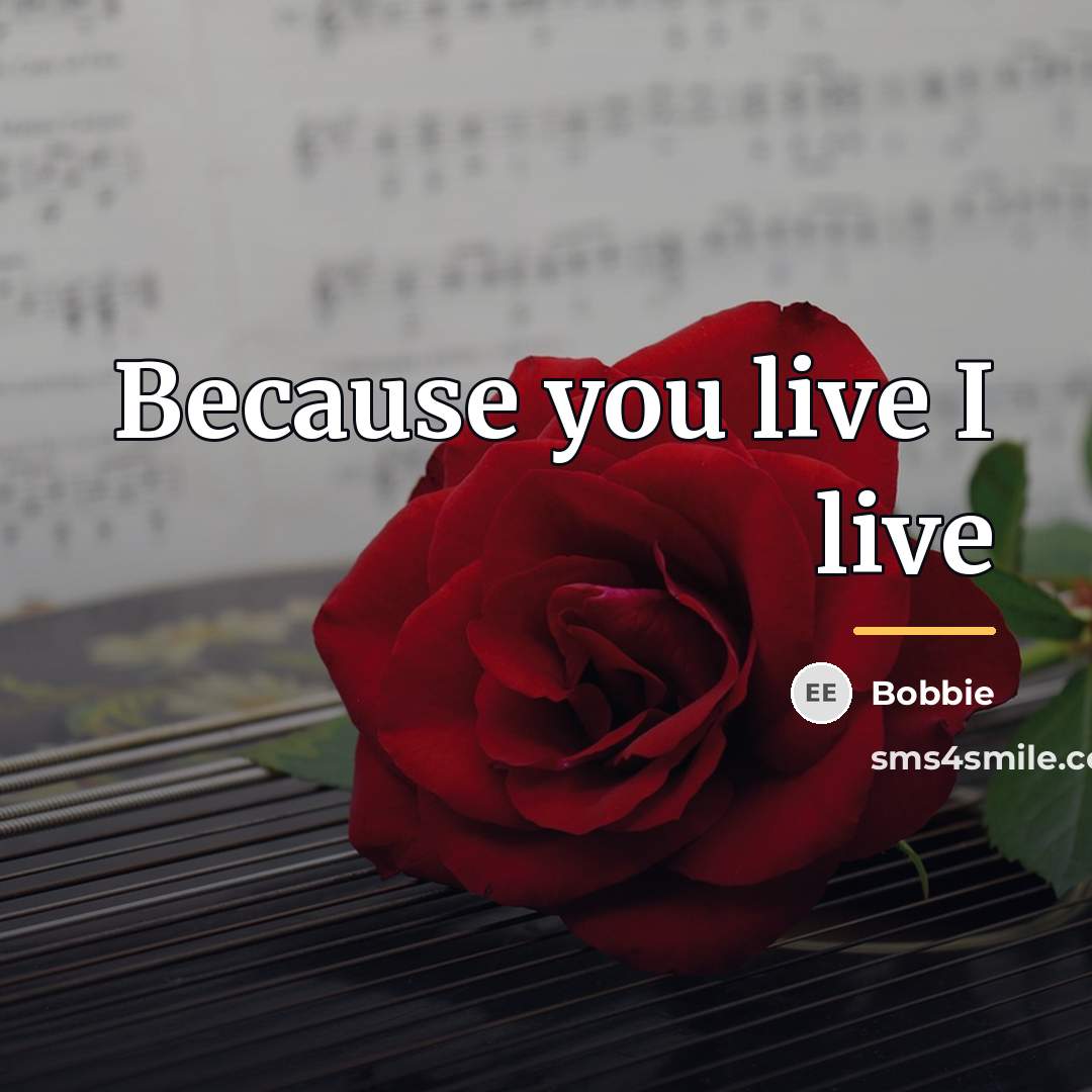“Because you live I live…” quote by Bobbie