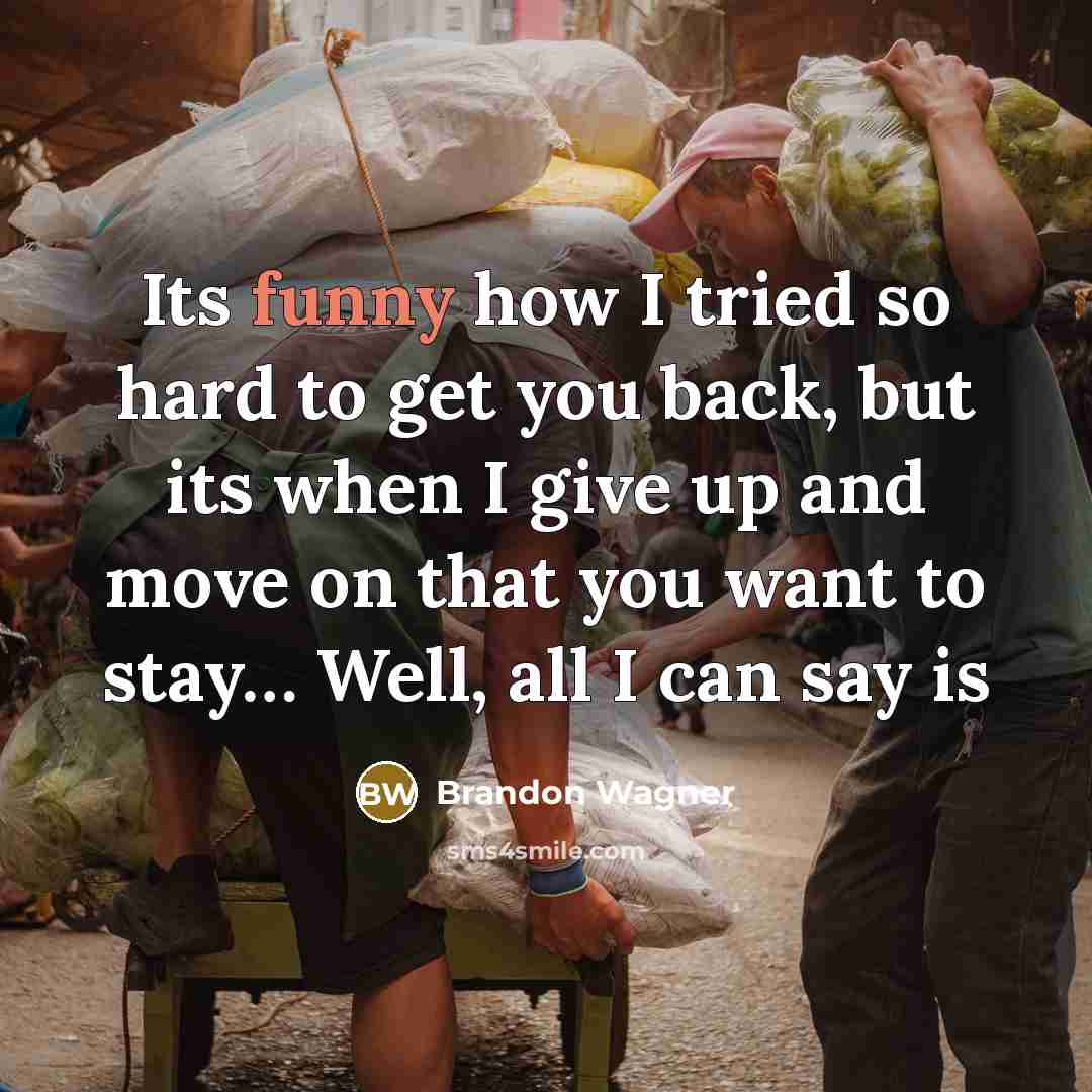“Its funny how I tried so hard to get you…” quote by Brandon Wagner