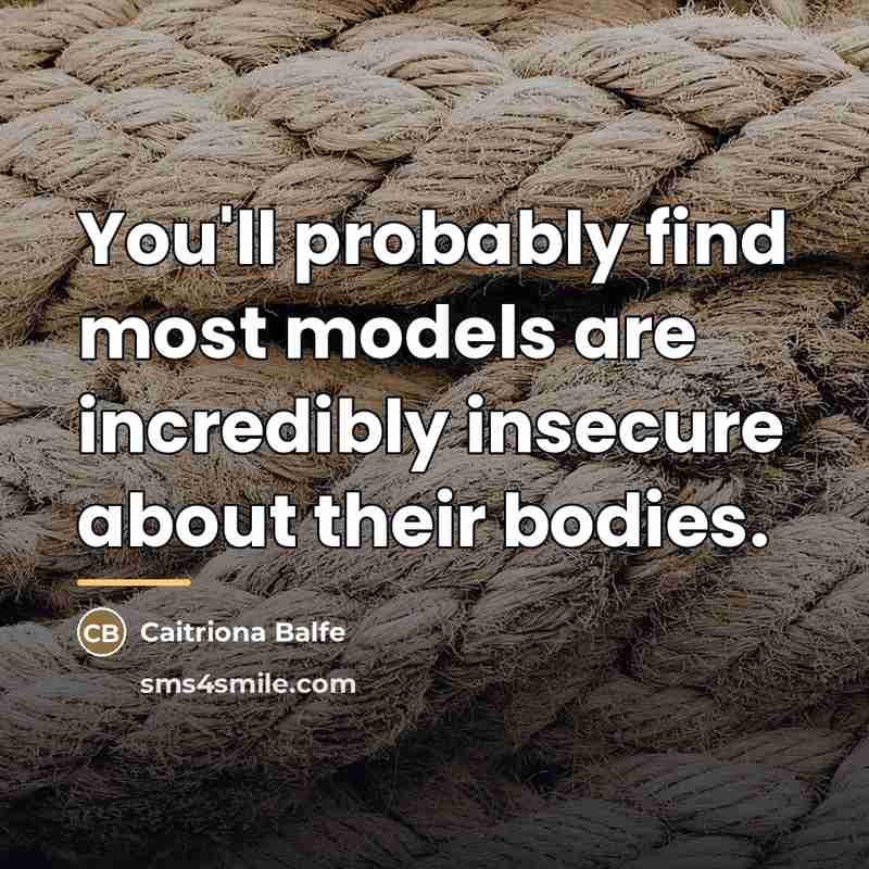 “You'll probably find most models are incredibly insecure about their…” quote by Caitriona Balfe