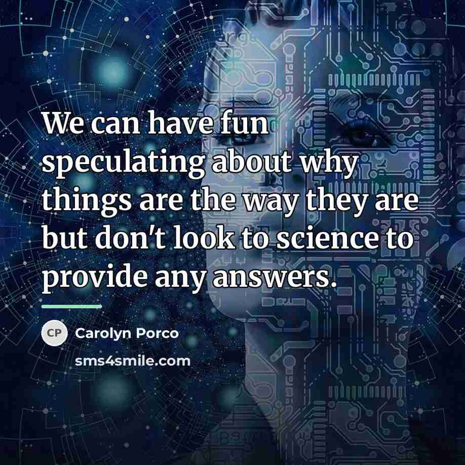 “We can have fun speculating about why things are the…” quote by Carolyn Porco