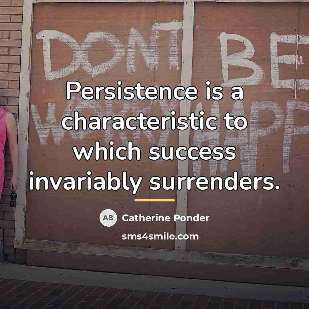 “Persistence is a characteristic to which success invariably surrenders.…” quote by Catherine Ponder