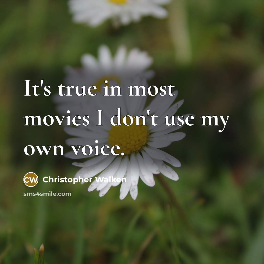 “It's true in most movies I don't use my own…” quote by Christopher Walken
