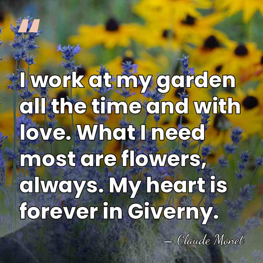 I work at my garden all the time and with love. What&hellip; - Claude Monet
