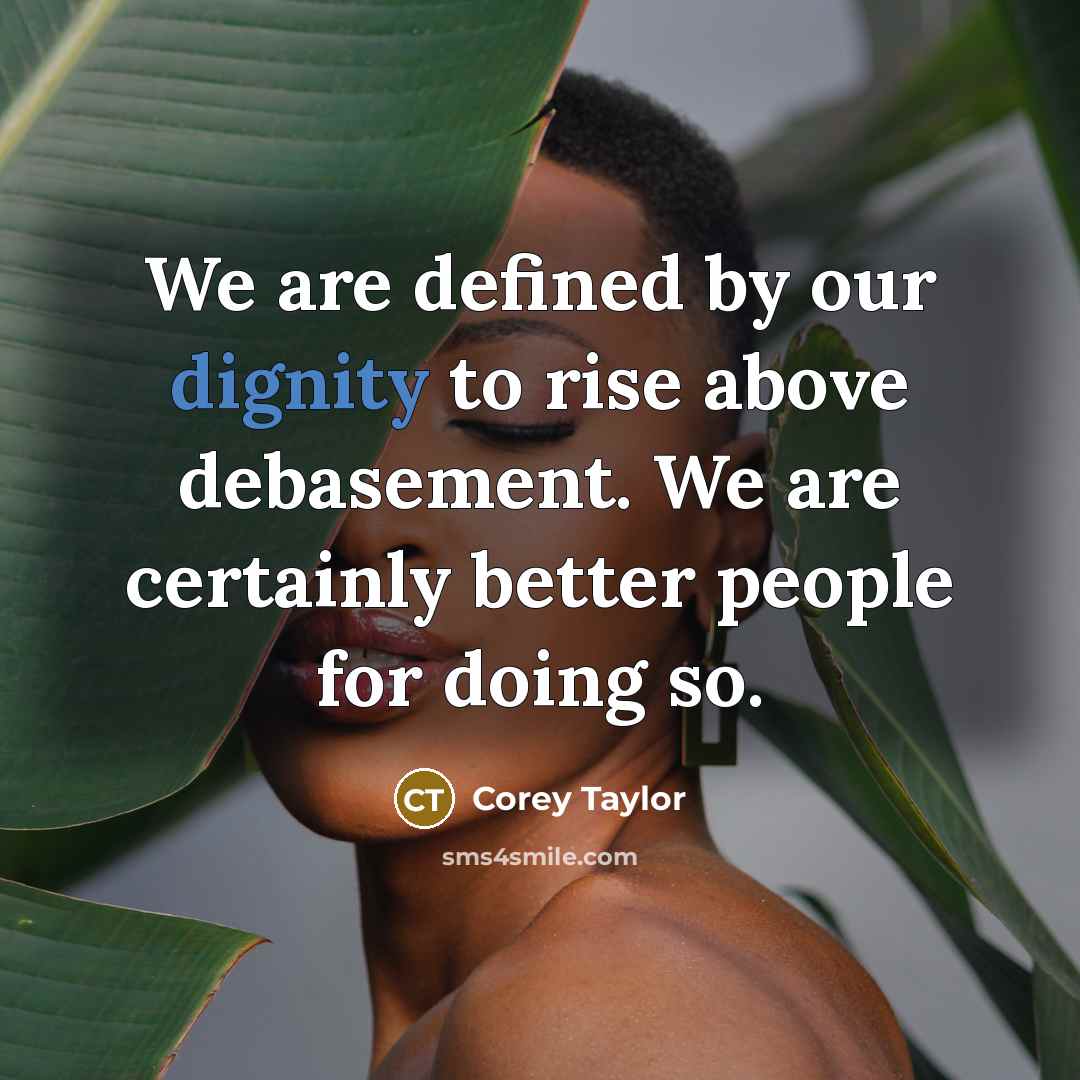 “We are defined by our dignity to rise above debasement.…” quote by Corey Taylor