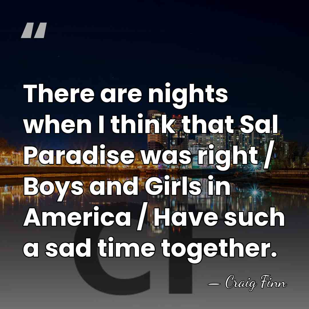 There are nights when I think that Sal Paradise was right /&hellip; - Craig Finn