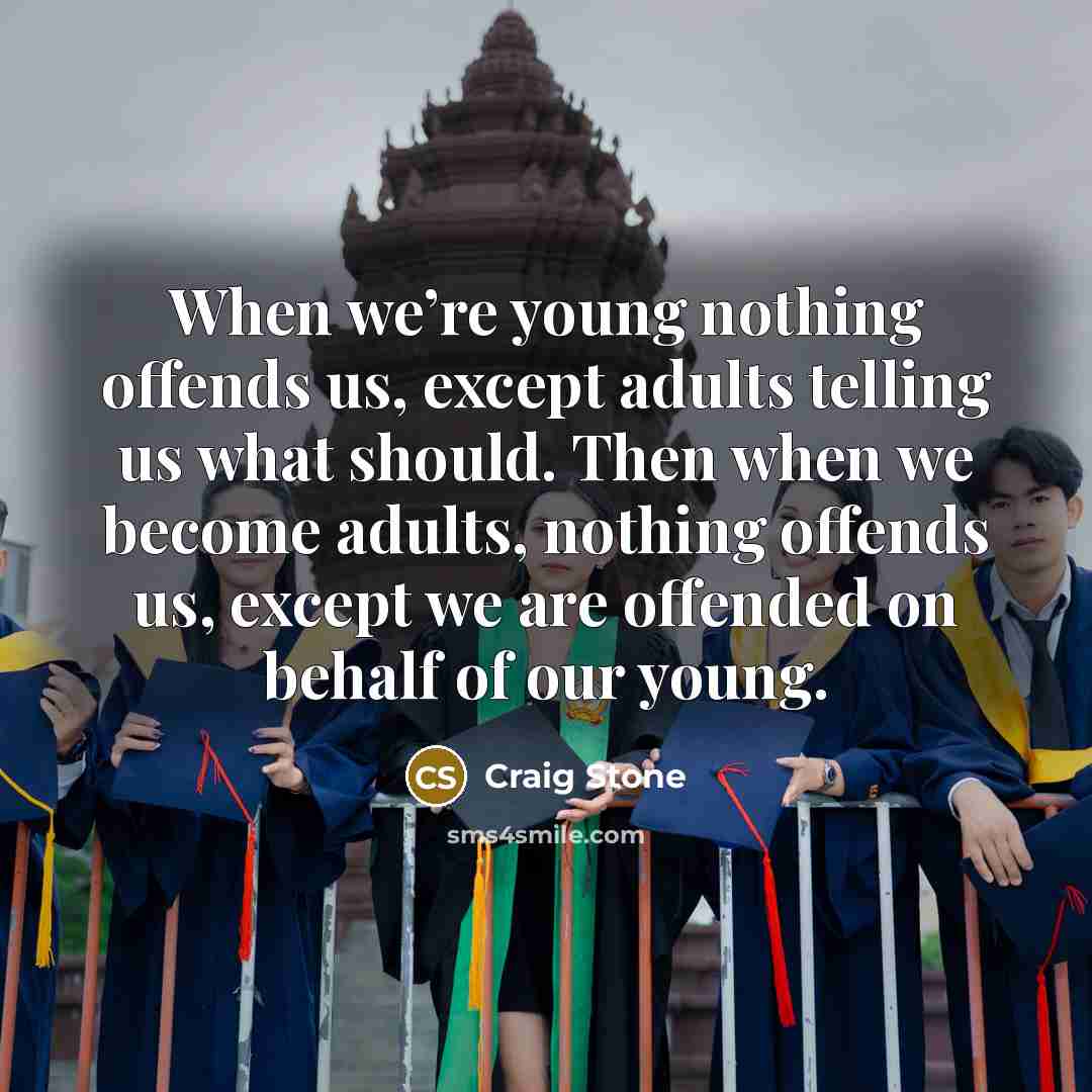 “When we’re young nothing offends us, except adults telling us…” quote by Craig Stone