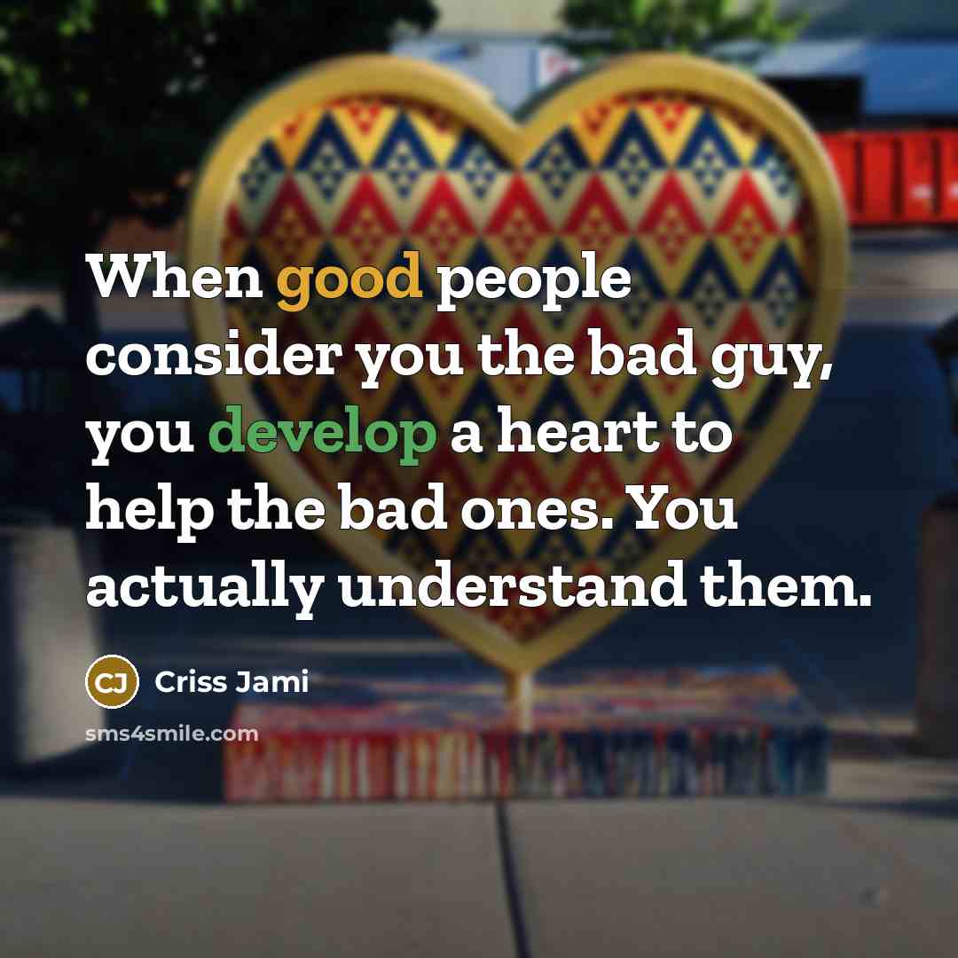“When good people consider you the bad guy, you develop…” quote by Criss Jami