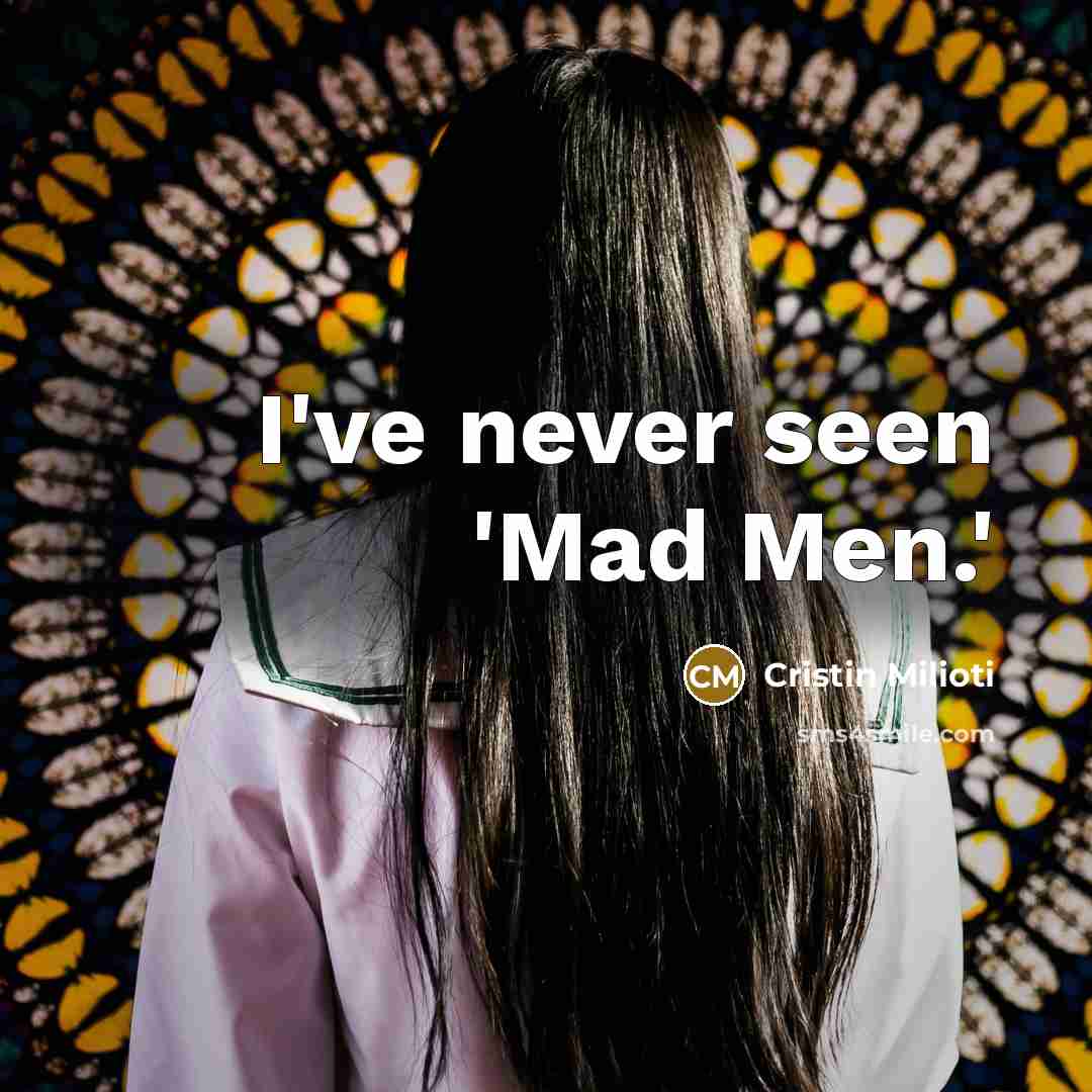 “I've never seen 'Mad Men.'…” quote by Cristin Milioti