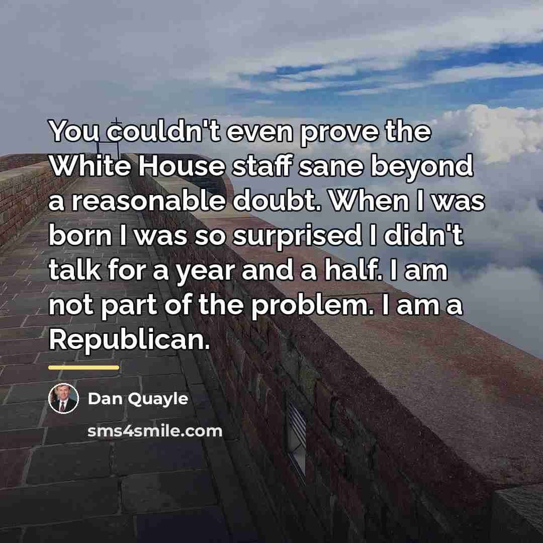 “You couldn't even prove the White House staff sane beyond…” quote by Dan Quayle