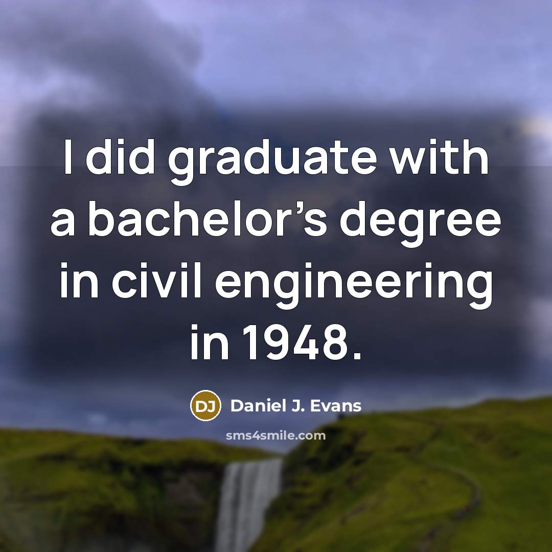 “I did graduate with a bachelor's degree in civil engineering…” quote by Daniel J. Evans