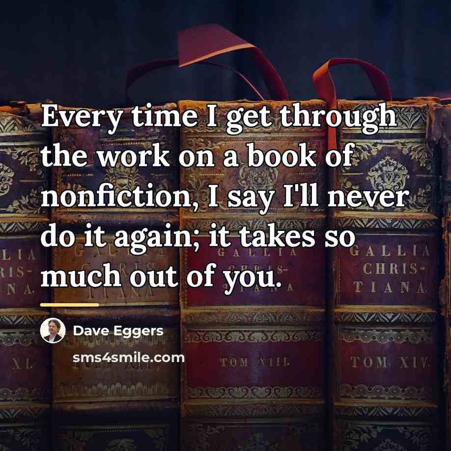 “Every time I get through the work on a book…” quote by Dave Eggers