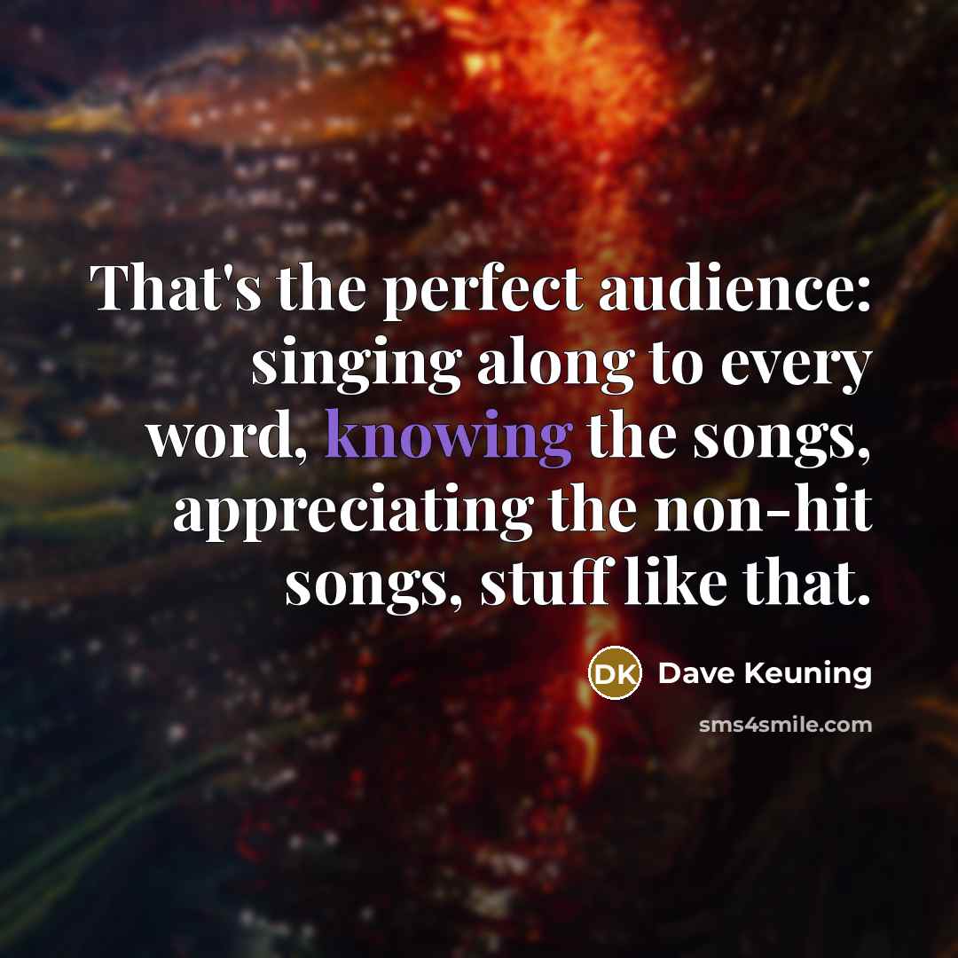 “That's the perfect audience: singing along to every word, knowing…” quote by Dave Keuning
