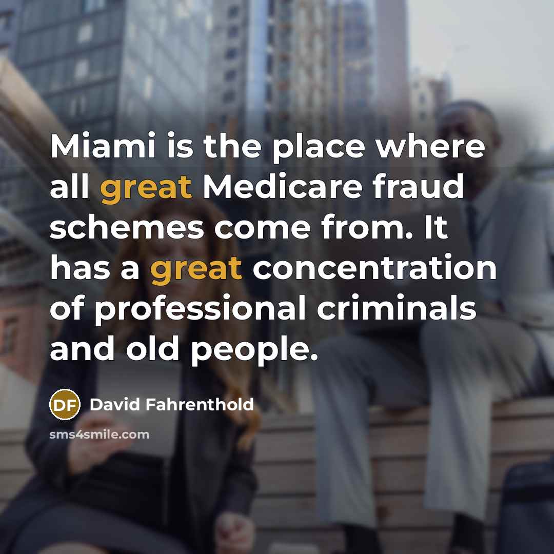 “Miami is the place where all great Medicare fraud schemes…” quote by David Fahrenthold
